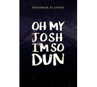 Notebook Planner Oh My Josh I m So Dun: Planner, 6x9 inch, Work List, Organizer, Journal, Management, 114 Pages, Budget