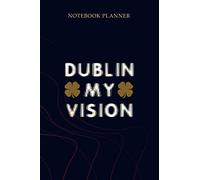 Notebook Planner St Paddys Day Dublin My Vision Funny St Patricks Day: 114 Pages, Planner, 6x9 inch, To Do List, Simple, Gym, Mom, Planning