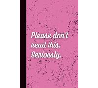 Notebook: Please Don’t Read This. Seriously.: A Humorous Wide-Ruled Notebook for Private Thoughts