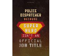 Notebook Police Dispatcher Because Superhero Isn't An Official Job Title Working Cover Lined Journal: Over 100 Pages, Money, Goal, 6x9 inch, Planning, Work List, A Blank, Journal
