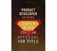 Notebook Product Developer Because Superhero Isn't An Official Job Title Working Cover Lined Journal: Work List, Over 100 Pages, Goal, Money, A Blank, 6x9 inch, Planning, Journal