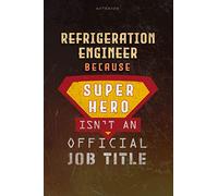 Notebook Refrigeration Engineer Because Superhero Isn't An Official Job Title Working Cover Lined Journal: Journal, Money, A Blank, Goal, 6x9 inch, Over 100 Pages, Planning, Work List