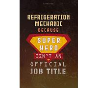 Notebook Refrigeration Mechanic Because Superhero Isn't An Official Job Title Working Cover Lined Journal: Goal, Work List, 6x9 inch, Money, Planning, Over 100 Pages, Journal, A Blank