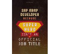 Notebook Sap Abap Developer Because Superhero Isn't An Official Job Title Working Cover Lined Journal: Journal, 6x9 inch, A Blank, Work List, Money, Over 100 Pages, Planning, Goal