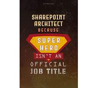 Notebook Sharepoint Architect Because Superhero Isn't An Official Job Title Working Cover Lined Journal: Planning, Money, Journal, 6x9 inch, Over 100 Pages, Work List, A Blank, Goal