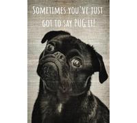 notebook - sometimes you've just got to say pug it!