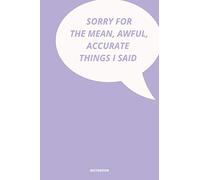 NOTEBOOK SORRY FOR THE MEAN AWFUL ACCURATE THINGS I SAID: DEMOTIVATIONAL DISCOURAGING WITH SARCASTIC ANTI SOCIAL QUOTE 6x9
