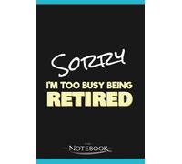 Notebook: Sorry Too Busy Being Retired: Journal, Diary, Perfect Gifts Matte Finish Cover, 120 Pages Lined 6 x 9 inches