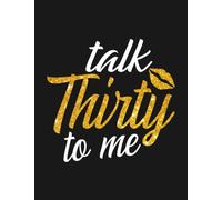 Notebook: Talk Thirty To Me: Journal Notebook A Perfect Gifts For All Ages All Genders| 100 Pages, 8.5x11 Inches