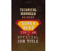 Notebook Technical Manager Because Superhero Isn't An Official Job Title Working Cover Lined Journal: Planning, Goal, Over 100 Pages, 6x9 inch, Journal, Work List, Money, A Blank