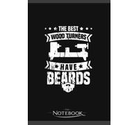 Notebook: The Best Wood Turners Have Beards Carpenter Wood Turning: Notebook Diary| Gift for Family, Friend and Yourself 120 Pages 6 x 9 inches
