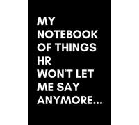 Notebook: Things HR won't let me say anymore...