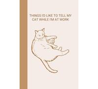 Notebook: Things I'd like to tell my cat while I'm at work: version: pages with lines, color: Brown Sugar MANCIO EDITION