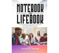 NOTEBOOK TO LIFEBOOK: Transitioning from Academic Theory to Real-World Mastery Skills
