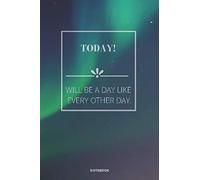 NOTEBOOK TODAY WILL BE A DAY LIKE EVERY OTHER DAY: DEMOTIVATIONAL DISCOURAGING BOOK WITH SARCASTIC ANTI SOCIAL QUOTE 6x9