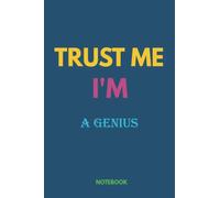 Notebook-Trust me, I'm A GENIUS, Journal Notebook gift For A GENIUS, Gift Ideas for Men, Boys: Notebook gift for Christmas_6x9 in 114 College Ruled Lined Pages Book