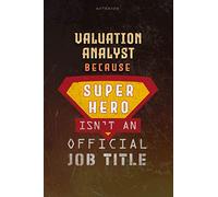 Notebook Valuation Analyst Because Superhero Isn't An Official Job Title Working Cover Lined Journal: Over 100 Pages, Goal, Journal, A Blank, Work List, 6x9 inch, Money, Planning
