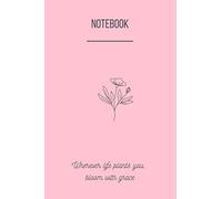 NOTEBOOK; WHEREVER LIFE PLANTS YOU, BLOOM WITH GRACE: Beautiful, Pastel Notebook;110 Pages; 6x9'' Perfect as a Gift, as a Journal, a Diary, Dream Journal or for Back To School Time; (Pastel Fantasy)