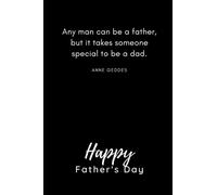 Notebook With Father’s Day Quote On Cover: Any man can be a father, but it takes someone special to be a dad. Anne Geddes: Notebook for gifting your Dad, Uncle Or Grandpa on Father’s Day!