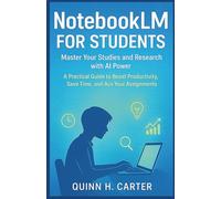 NotebookLM for Students: Master your studies and research with AI Power: A practical guide to boost productivity, save time and Ace your assignment