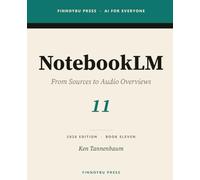 NotebookLM: From Sources to Audio Overviews: Master Google's AI Research Companion (AI for Everyone)