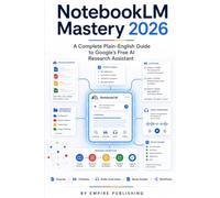 NotebookLM Mastery 2026: The Complete Plain-English Guide to Google's Free AI Research Assistant