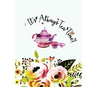 Notebooks and Journals: It's Always Tea Time!: Inspirational Quote Notebooks for Girls: Flower Notebooks & Journals for Girls: Floral Notebooks for Women: Alice in Wonderland Gifts: Tea Lover Gifts