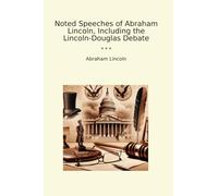 Noted Speeches of Abraham Lincoln, Including the Lincoln-Douglas Debate (Classic Books)