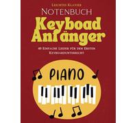 Notenbuch Keyboard Anfänger: 40 Einfache Lieder für den Ersten Keyboardunterricht