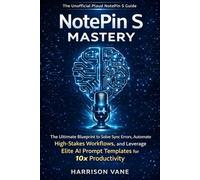 NotePin S Mastery: Unofficial Plaud NotePin S Guide The Ultimate Blueprint to Solve Sync Errors, Automate High-Stakes Workflows, and Leverage Elite AI Prompt Templates for 10x Productivity