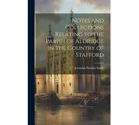 Notes and Collections Relating to the Parish of Aldridge in the Country of Stafford