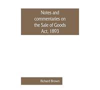 Notes and commentaries on the Sale of Goods Act, 1893: with special reference to the law of Scotland