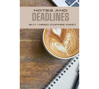 Notes and Deadlines : But I Need Coffee First: Ideal Hardback note book to jot all your deadlines and Ideas in. 120 Pages