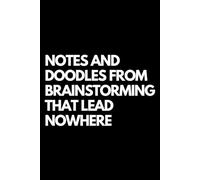 Notes and Doodles from Brainstorming That Lead Nowhere: A Funny Gift Notebook for Co-workers, Friends, Bosses, and Family - Perfect Gag Journal for ... Santa, or White Elephant Gifts Exchange!