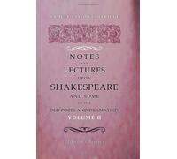 Notes and Lectures upon Shakespeare and Some of the Old Poets and Dramatists: With Other Literary Remains of S. T. Coleridge. Volume 2