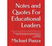 Notes and Quotes For Educational Leaders: The finest collection of practical quotes and stories to inspire and motivate from more than 40 years of experience