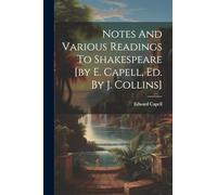 Notes And Various Readings To Shakespeare [by E. Capell, Ed. By J. Collins]