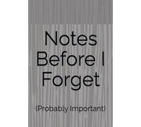 Notes Before I Forget: Probably Important