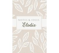 Notes et Idées d'Elodie: carnet de 120 pages, personnalisé avec le prénom Elodie, à offrir à une amie, sœur, maman, chérie, collègue …
