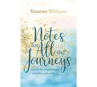 Notes for All the Journeys: For all the beginnings, middles and ends…