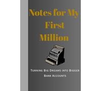 Notes For My First Million: Turning Big Dreams Into Bigger Bank Accounts
