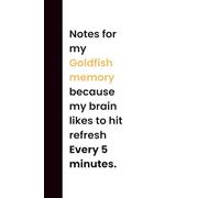 Notes for my Goldfish memory because my brain likes to hit refresh Every 5 minutes: Funny Gift Notebook Journal for friends and family