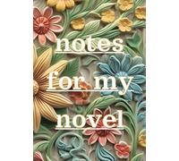 Notes for my Novel: Writers notepad for aspiring novelists