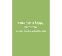 Notes from a Happy Herbivore: For Green Thoughts and Wild Doodles: 120 page Dual-layout Split Page Journal Notebook / Compact Size 6 x 9 inches
