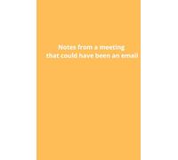 Notes from a Meeting That Could Have Been an Email - Funny Office Notebook- yellow: 5.5″ × 8.5″ Journal | 100 Lined Pages | Hard Cover | Gift for Coworkers & Office Humor Lovers