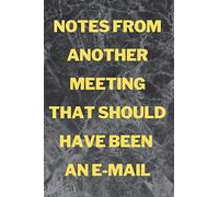 Notes from Another Meeting that Should Have been an Email Notebook For Women, Men: Funny Office Notebook 6 x 9 Lined 120 pages Funny Gag Gift Notebook Journal For Co-workers Friends and Family