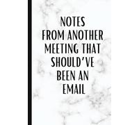 Notes from another meeting that should’ve been an email: Blank Lined Work Notebook for the office | Funny Sarcastic Gag Gift for Employee, Business Partner, Friends, Family