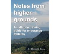 Notes from Higher Grounds: An Altitude Training Guide for Endurance Athletes