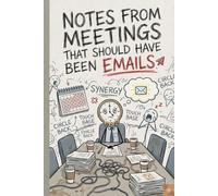 Notes From Meetings That Should Have Been Emails: Funny Office Notebook | Sarcastic Gag Gift For Coworkers & Boss | Blank Lined Journal For Employees, ... or White Elephant Present For The Office