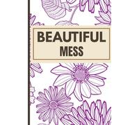 Notes from My Beautiful Mess: A Woman’s Notebook: 100 Lined Pages for Mind Dumps & Joy